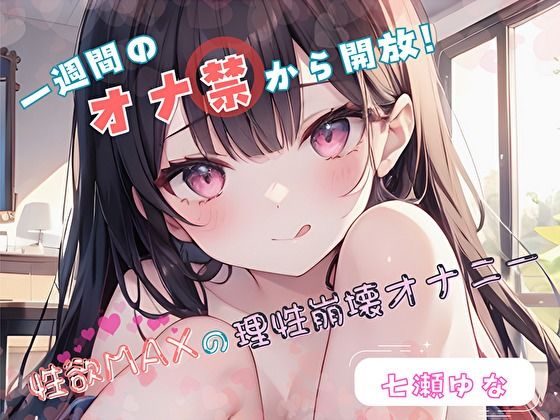 【1週間のオナ禁から解放！】性欲MAXの理性崩壊オナニー【七瀬ゆな】  エロ画像696156