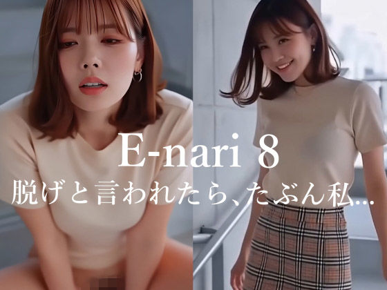 E-nari 8  脱げと言われたら、たぶん私…  【動画＆写真集のWパック】  エロ画像709227