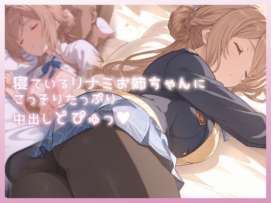 寝ているリナミお姉ちゃんにこっそりたっぷり中出しどぴゅっ  エロ画像733538